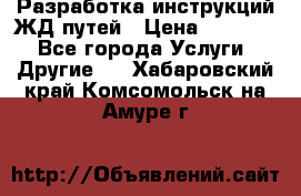 Разработка инструкций ЖД путей › Цена ­ 10 000 - Все города Услуги » Другие   . Хабаровский край,Комсомольск-на-Амуре г.